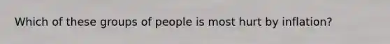 Which of these groups of people is most hurt by inflation?