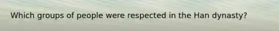 Which groups of people were respected in the Han dynasty?