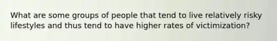 What are some groups of people that tend to live relatively risky lifestyles and thus tend to have higher rates of victimization?