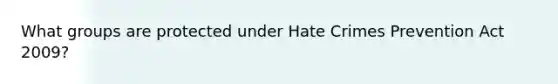 What groups are protected under Hate Crimes Prevention Act 2009?