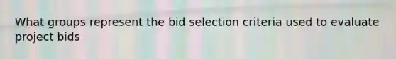 What groups represent the bid selection criteria used to evaluate project bids