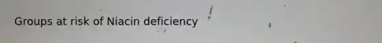 Groups at risk of Niacin deficiency