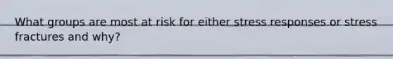 What groups are most at risk for either stress responses or stress fractures and why?