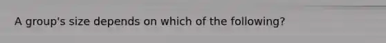 A group's size depends on which of the following?