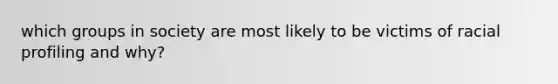 which groups in society are most likely to be victims of racial profiling and why?