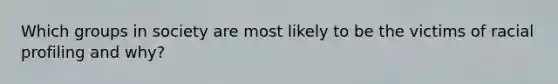 Which groups in society are most likely to be the victims of racial profiling and why?