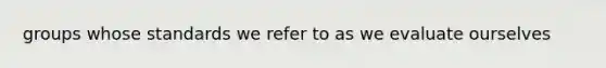 groups whose standards we refer to as we evaluate ourselves
