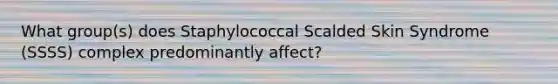 What group(s) does Staphylococcal Scalded Skin Syndrome (SSSS) complex predominantly affect?