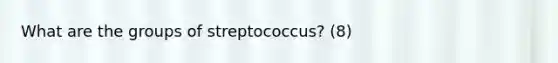 What are the groups of streptococcus? (8)