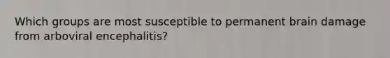 Which groups are most susceptible to permanent brain damage from arboviral encephalitis?