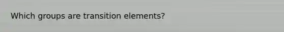 Which groups are transition elements?