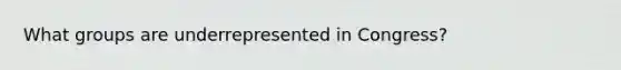 What groups are underrepresented in Congress?