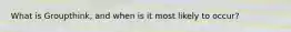 What is Groupthink, and when is it most likely to occur?