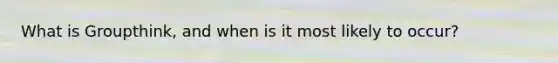What is Groupthink, and when is it most likely to occur?
