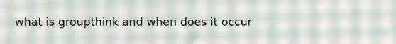 what is groupthink and when does it occur