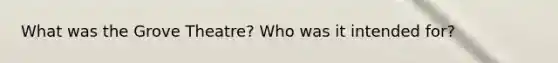 What was the Grove Theatre? Who was it intended for?