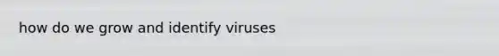 how do we grow and identify viruses