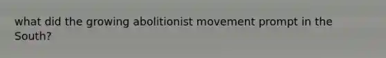 what did the growing abolitionist movement prompt in the South?