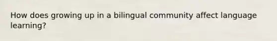 How does growing up in a bilingual community affect language learning?