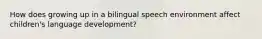 How does growing up in a bilingual speech environment affect children's language development?