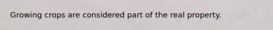 Growing crops are considered part of the real property.