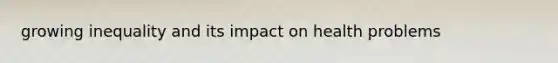 growing inequality and its impact on health problems