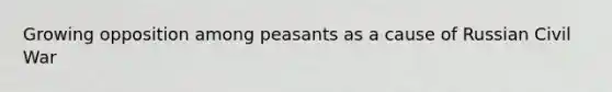 Growing opposition among peasants as a cause of Russian Civil War