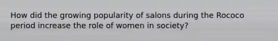 How did the growing popularity of salons during the Rococo period increase the role of women in society?