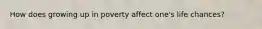 How does growing up in poverty affect one's life chances?