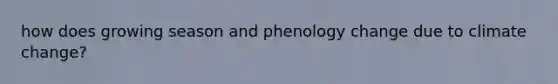 how does growing season and phenology change due to climate change?