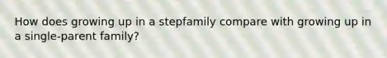 How does growing up in a stepfamily compare with growing up in a single-parent family?