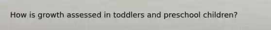 How is growth assessed in toddlers and preschool children?