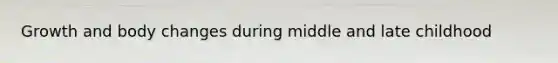 Growth and body changes during middle and late childhood