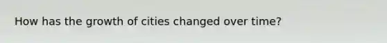 How has the growth of cities changed over time?