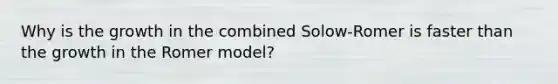 Why is the growth in the combined Solow-Romer is faster than the growth in the Romer model?