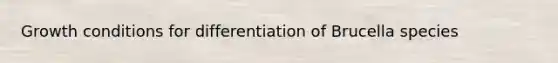 Growth conditions for differentiation of Brucella species