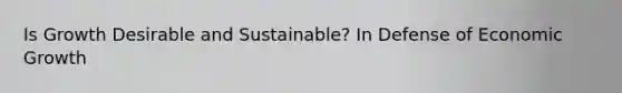 Is Growth Desirable and Sustainable? In Defense of Economic Growth