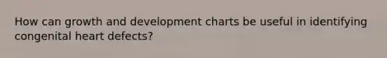 How can growth and development charts be useful in identifying congenital heart defects?