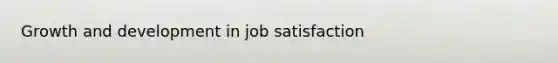 Growth and development in job satisfaction