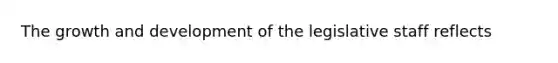 The growth and development of the legislative staff reflects