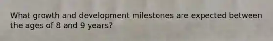 What growth and development milestones are expected between the ages of 8 and 9 years?