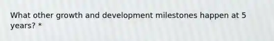 What other growth and development milestones happen at 5 years? *