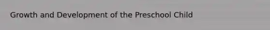 Growth and Development of the Preschool Child