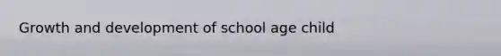 Growth and development of school age child