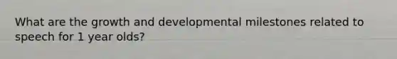 What are the growth and developmental milestones related to speech for 1 year olds?