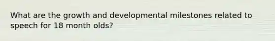 What are the growth and developmental milestones related to speech for 18 month olds?