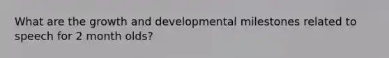 What are the growth and developmental milestones related to speech for 2 month olds?