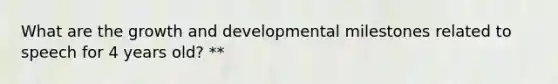 What are the growth and developmental milestones related to speech for 4 years old? **
