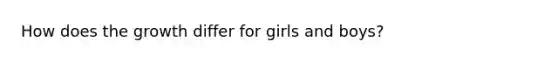 How does the growth differ for girls and boys?