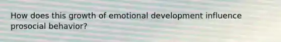 How does this growth of emotional development influence prosocial behavior?